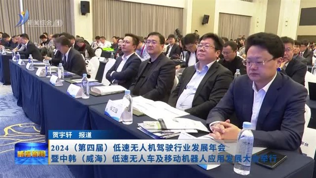 2024（第四届）低速无人机驾驶行业发展年会暨中韩（威海）低速无人车及移动机器人应用发展大会举行【威海广电讯】