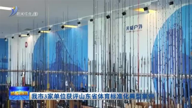 我市3家单位获评山东省体育标准化典型案例【威海广电讯】