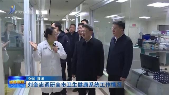 刘奎忠调研全市卫生健康系统工作情况【威海广电讯】