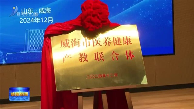 威海市医养健康产教联合体成立大会举行【威海广电讯】