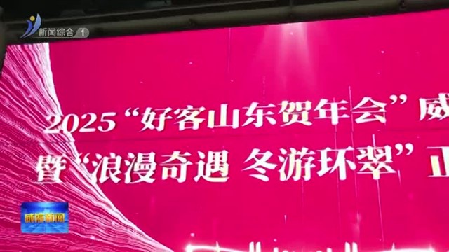 2025“好客山东贺年会”威海会场 暨环翠区“浪漫奇遇 冬游环翠”启动仪式举行【威海广电讯】