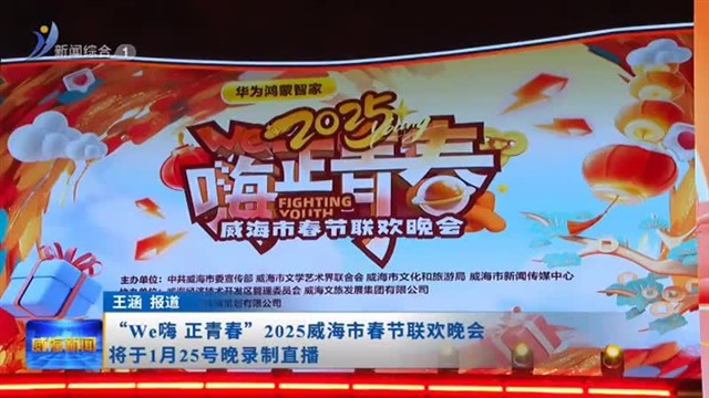 “We嗨 正青春”2025威海市春节联欢晚会将于1月25号晚录制直播【威海广电讯】