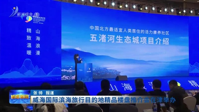 威海国际滨海旅行目的地精品楼盘推介会在津举办【威海广电讯】