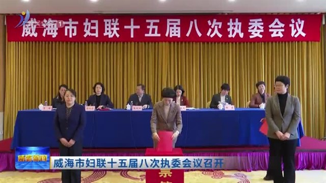 威海市妇联十五届八次执委会议召开【威海广电讯】