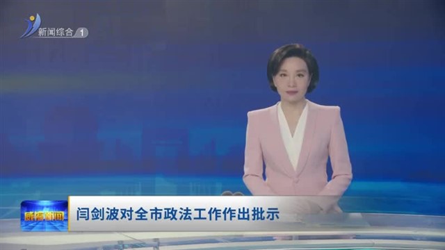 闫剑波对全市政法工作作出批示【威海广电讯】