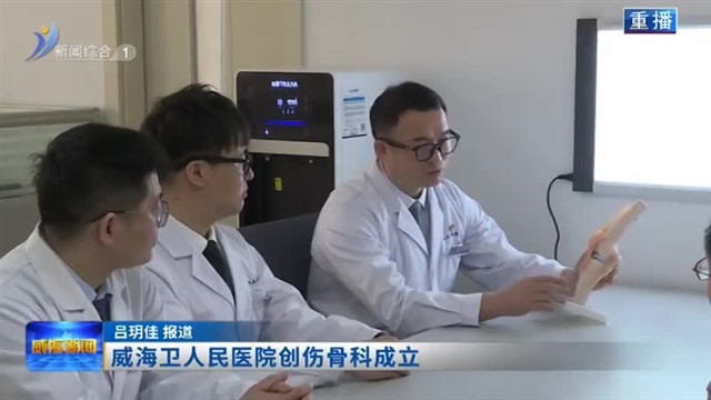 威海卫人民医院创伤骨科成立【威海广电讯】