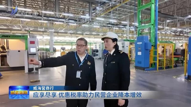 应享尽享 优惠税率助力民营企业降本增效【威海广电讯】