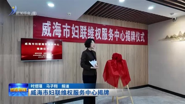 威海市妇联维权服务中心揭牌【威海广电讯】