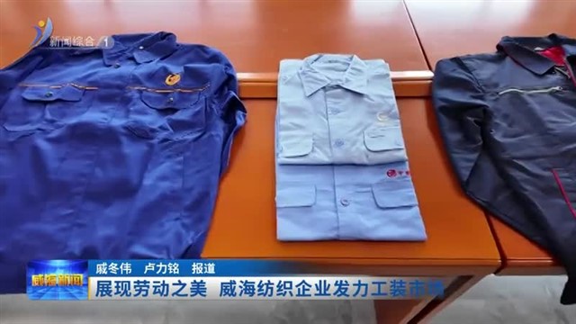 展现劳动之美 威海纺织企业发力工装市场【威海广电讯】