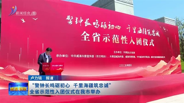 “警钟长鸣砺初心 千里海疆筑忠诚”全省示范性入团仪式在我市举办