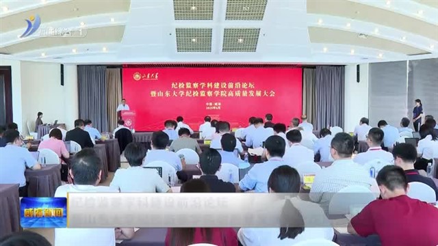 纪检监察学科建设前沿论坛暨山东大学纪检监察学院高质量发展大会在威海举行