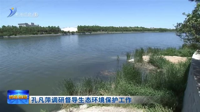 孔凡萍调研督导生态环境保护工作