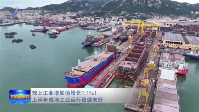 规上工业增加值增长7.7%！ 上半年威海工业运行稳健向好