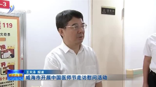 威海市开展中国医师节走访慰问活动