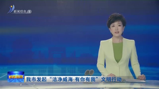 我市发起“洁净威海•有你有我”文明行动