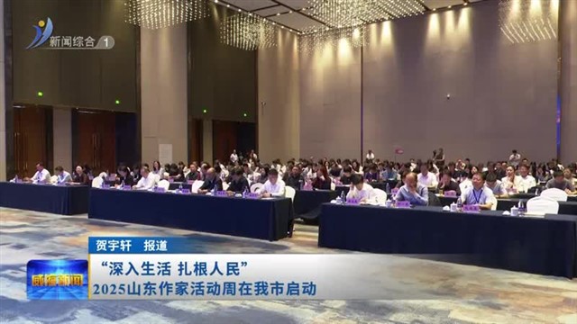 “深入生活 扎根人民”2025山东作家活动周在我市启动