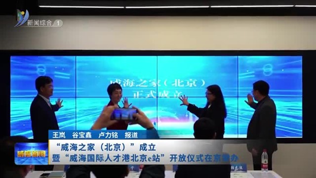 “威海之家（北京）”成立暨“威海国际人才港北京e站”开放仪式在京举办