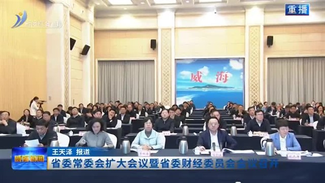 省委常委会扩大会议暨省委财经委员会会议召开