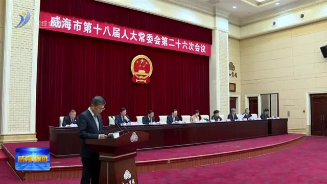 威海市人大常委会举行第二十六次会议