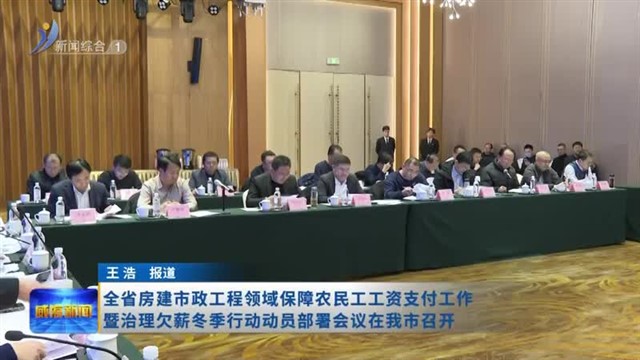 全省房建市政工程领域保障农民工工资支付工作暨治理欠薪冬季行动动员部署会议在我市召开