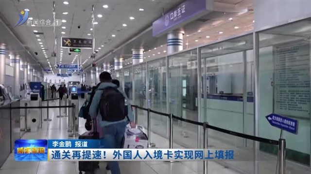 通关再提速！外国人入境卡实现网上填报