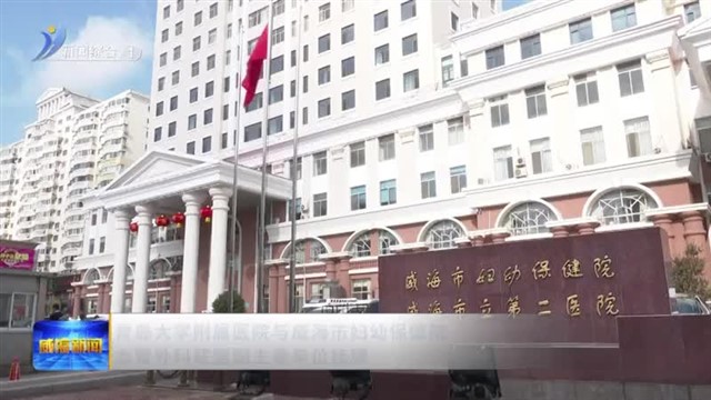 青岛大学附属医院与威海市妇幼保健院血管外科联盟副主委单位挂牌