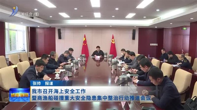 我市召开海上安全工作暨商渔船碰撞重大安全隐患集中整治行动推进会议