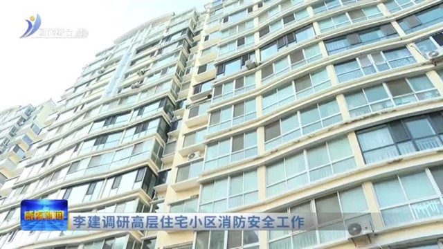 李建调研高层住宅小区消防安全工作
