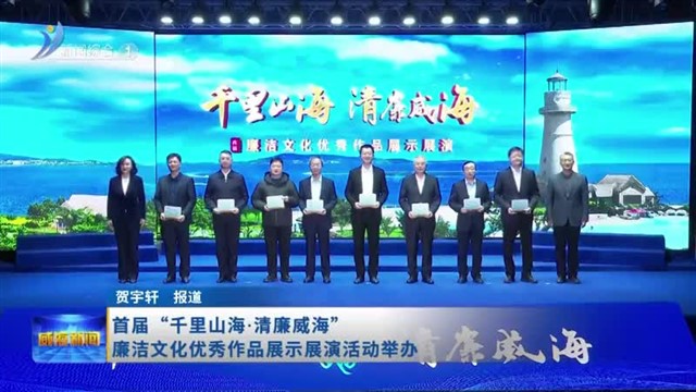 首届“千里山海.清廉威海”廉洁文化优秀作品展示展演活动举办
