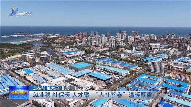 就业稳 社保暖 人才聚 “人社答卷”温暖厚重
