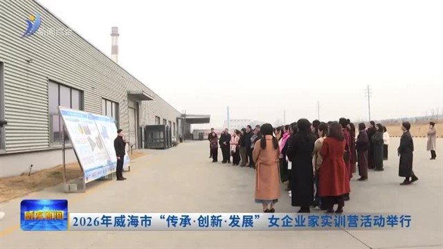2026年威海市“传承• 创新• 发展”女企业家实训营活动举行