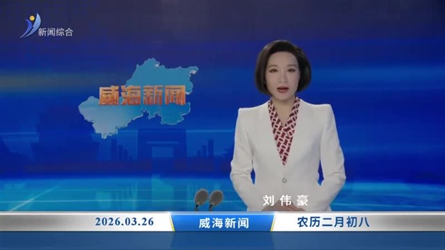 威海新闻 内容提要 2026-03-26