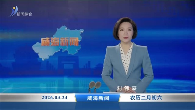 威海新闻 内容提要 2026-03-24
