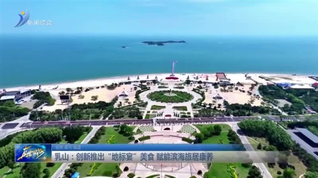 乳山：创新推出“地标宴”美食 赋能滨海旅居康养