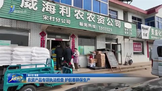农资产品专项执法检查 护航春耕保生产