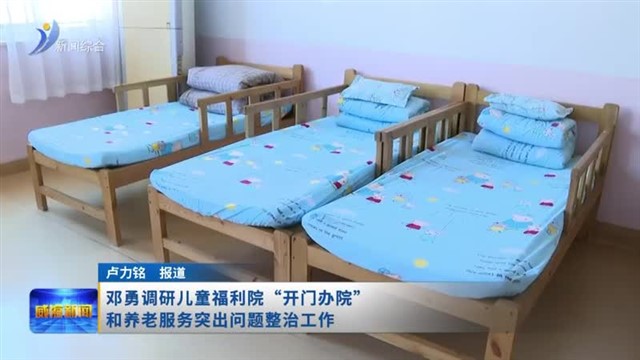 邓勇调研儿童福利院“开门办院”和养老服务突出问题整治工作