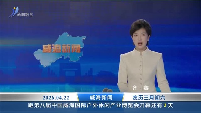 威海新闻内容提要  2026-04-22