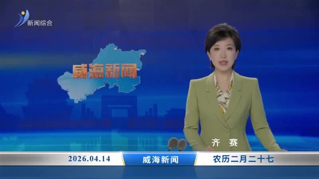 威海新闻 内容提要 2026-04-14
