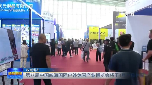 权威发布：第八届中国威海国际户外休闲产业博览会将于4月25日开幕